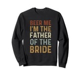 Beer Me I'm The Father of the Bride Wedding Celebration Sweatshirt