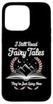 iPhone 15 Pro Max I Still Read Fairy Tales Funny Spicy Book Lover Case