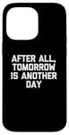 Coque pour iPhone 14 Pro Max T-shirt humoristique avec inscription « After All, Tomorrow Is Another Day »