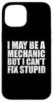 iPhone 15 I May Be A Mechanic But I Can't Fix Stupid Sarcasm Garage Case