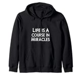 Life Is A Course In Miracles |--- Zip Hoodie