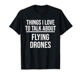 Things I Love To Talk About Funny Drone Pilot T-Shirt