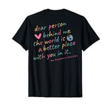 Dear Person Behind Me The World Is A Better Place With You T-Shirt