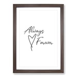 Big Box Art Always and Forever Typography Framed Wall Art Picture Print Ready to Hang, Walnut A2 (62 x 45 cm)