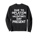 Due to Inflation this is my Valentines Day Present - Funny Sweatshirt