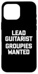 Coque pour iPhone 16 Pro Max T-shirt humoristique avec inscription « Lead Guitarist », Groupies Wanted