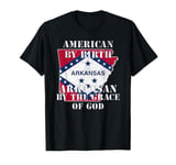 Arkansas - American By Birth Arkansan By The Grace of God T-Shirt