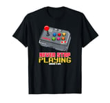 Never Stop Playing - Gamer 4 Life T-Shirt