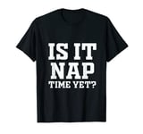 Mens Is It Nap Time Yet? Lazy Days Funny Sleepy Bedtime Toddler T-Shirt