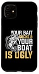 Coque pour iPhone 11 Your Bait Sucks & Boat Is Ugly Fish Fisherman Pêcheur Cadeau