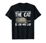 I Can’t Get Up Right Now The Cat Is On My Lap Cat T-Shirt