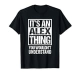 It's An Alex Thing You Wouldn't Understand - First Name T-Shirt