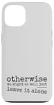 iPhone 13 Just Leave It Alone! Climate Action Sarcastic Provocation Case