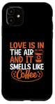 iPhone 11 Love Is In The Air And It Smells Like Coffee Case