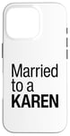 iPhone 16 Pro I Am Married To A Karen Funny I Married A Karen Husband Wife Case