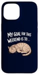 Coque pour iPhone 15 Mon objectif pour ce week-end est de dormir Funny Cat Weekend Plans