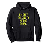 I'm Only Talking To My Dog Today Pullover Hoodie