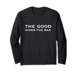 The good hides the bad Long Sleeve T-Shirt