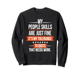 My People Skills Are Fine My Tolerance To Idiots Needs Work Sweatshirt