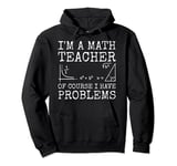 I'm a Math Teacher of Course I Have Problems Funny Math Pullover Hoodie