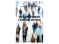 Civilsamfundet I Statens Skygge | Lars Bo Kaspersen Liv Egholm Dimitra Makri Andersen Maj Grasten Mathias Hein Jessen Christiane Mossin Andreas Møller Mulvad Bue Rübner Hansen Anders Sevelsted | Språk: Dansk