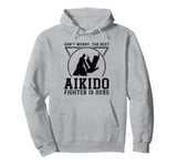 Don't worry the best Aikido fighter is there - Aikido Pullover Hoodie