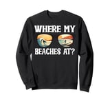 Where Is My Beaches At? Sunny Funny Beach Vacation Summer Sweatshirt