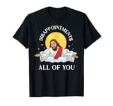 Jesus-Christ Meme You Are All Disappointments Christian T-Shirt