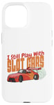 Coque pour iPhone 15 I Still Play With Slot Cars Slot Car RC Car Minicar Slot