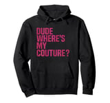 Dude Where's My Couture Funny Pink Couture Quote For Women Pullover Hoodie