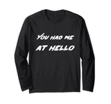 You had me at hello Long Sleeve T-Shirt