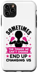 iPhone 11 Pro Max Sometimes the things we can't change ends up changing us sis Case