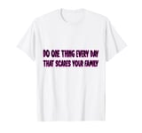 Do one thing every day that scares your family T-Shirt