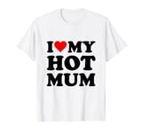 I Love My Hot Mum T-Shirt