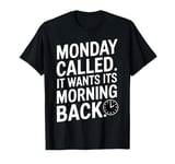 Monday Called And It Wants Its Morning Back T-Shirt