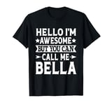 Bella Hello I'm Awesome Call Me Bella Girl Name Bella T-Shirt