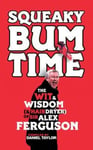 Aurum Daniel Taylor (Compiled by) Squeaky Bum Time: The Wit & Wisdom (& Hairdryer) of Sir Alex Ferguson