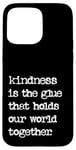 iPhone 15 Pro Max Kindness Is The Glue That Holds Our World Together Be Kind Case