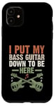 Coque pour iPhone 11 I Put My Bass Guitar Down To Be Here Bassist Musicien Band