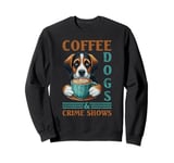 Coffee Dogs And Crime Shows Sweatshirt