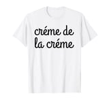 Creme de la Creme Shirt T Shirt TShirt T-Shirt Tee Shirt T-Shirt