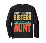 Only The Best Sisters Get Promoted To Aunt Funny Long Sleeve T-Shirt