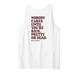 Nobody Cares Until You're Rich Pretty or Dead Tank Top