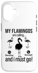 iPhone 16 My Flamingos are calling, I must go - Funny Flamingo Case