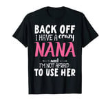 Back Off I Have A Crazy Nana And I'm Not Afraid To Use Her T-Shirt