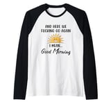 Here We F-cking Go Again I Mean Good Morning Funny Saying Raglan Baseball Tee