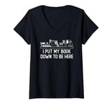 Womens I Put My Book Down To Be Here book lover V-Neck T-Shirt