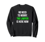 No Need To Worry The Lawyer Is Here Funny Lawyer Sweatshirt