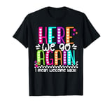 Here We Go Again I Mean Welcome Back Teacher Back To School T-Shirt