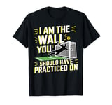 I Am The Wall You Should Have Practiced On T-Shirt